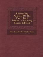 Records by Admiral of the Fleet, Lord Fisher... edito da Nabu Press