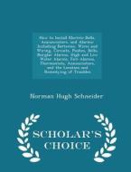 How To Install Electric Bells, Annunciators, And Alarms di Norman Hugh Schneider edito da Scholar's Choice