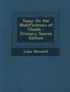 Essay on the Modifications of Clouds - Primary Source Edition di Luke Howard edito da Nabu Press