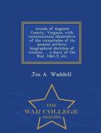 Annals of Augusta County, Virginia, with Reminiscences Illustrative of the Vicissitudes of Its Pioneer Settlers: Biograp di Jos A. Waddell edito da WAR COLLEGE SERIES