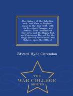 The History Of The Rebellion And Civil Wars In England di Edward Hyde Clarendon edito da War College Series