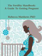 Fertility Handbook di Rebecca Matthews edito da Lulu.com