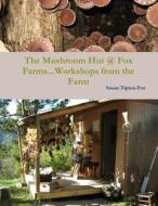 The Mushroom Hut @ Fox Farms...Workshops from the Farm di Susan Tipton-Fox edito da Lulu.com