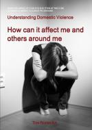 Understanding Domestic Violence: How Can It Affect Me and Others Around Me di Tina Royles edito da LULU PR