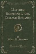 Matthew Redmayne A New Zealand Romance (classic Reprint) di Oliver H Growden edito da Forgotten Books