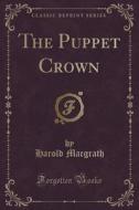 The Puppet Crown (classic Reprint) di Harold Macgrath edito da Forgotten Books