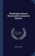 Washington Square. Illustrated by George Du Maurier di Henry James edito da CHIZINE PUBN