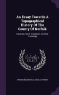 An Essay Towards A Topographical History Of The County Of Norfolk di Francis Blomefield, Charles Parkin edito da Palala Press
