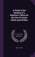 A Guide To The Routine Of A Solicitor's Office For The Use Of Junior Clerks And Scribes di John C Edgley edito da Palala Press