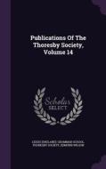 Publications Of The Thoresby Society, Volume 14 di Thoresby Society, Edmund Wilson edito da Palala Press