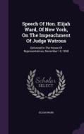 Speech Of Hon. Elijah Ward, Of New York, On The Impeachment Of Judge Watrous di Elijah Ward edito da Palala Press