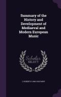 Summary Of The History And Development Of Mediaeval And Modern European Music di C Hubert H 1848-1918 Parry edito da Palala Press