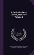 A Cycle Of Adams Letters, 1861-1865 Volume 1 di Charles Francis Adams, Worthington Chauncey Ford, Henry Adams edito da Palala Press