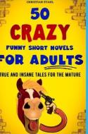 50 Crazy Funny Short Novels for Adults di Christian Stahl edito da Lulu.com