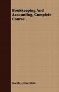 Bookkeeping And Accounting, Complete Course di Joseph Jerome Klein edito da Dabney Press
