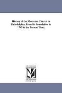 History of the Moravian Church in Philadelphia, from Its Foundation in 1749 to the Present Time. di Abraham Ritter edito da UNIV OF MICHIGAN PR