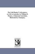 The Gold Hunter's Adventures; Or, Life in Australia. by William H. Thomes, a Returned Australian. Illustrated by Champne di William Henry Thomes edito da UNIV OF MICHIGAN PR