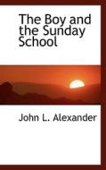 The Boy And The Sunday School di John Alexander edito da Bibliolife