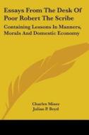 Essays from the Desk of Poor Robert the Scribe: Containing Lessons in Manners, Morals and Domestic Economy di Charles Miner edito da Kessinger Publishing