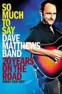 So Much to Say: Dave Matthews Band--20 Years on the Road di Nikki Van Noy edito da TOUCHSTONE PR