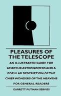 Pleasures Of The Telescope - An Illustrated Guide For Amateur Astronomers And A Popular Description Of The Chief Wonders Of The Heavens For General Re di Garrett Putman Serviss, Frederick George Aflalo edito da Read Books