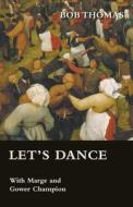 Let's Dance - With Marge and Gower Champion di Bob Thomas edito da Read Books