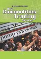 How Commodities Trading Works di Laura La Bella edito da Rosen Classroom