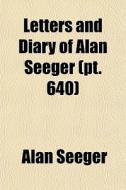 Letters And Diary Of Alan Seeger (pt. 640) di Alan Seeger edito da General Books Llc