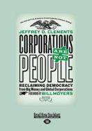 Corporations Are Not People: Reclaiming Democracy from Big Money and Global Corporations (Large Print 16pt) di Jeffrey D. Clements edito da ReadHowYouWant