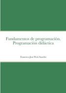 Fundamentos de programación. Programación didáctica di Francisco José Peris Sanchis edito da Lulu.com
