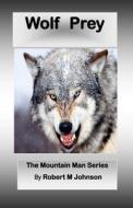 Wolf Prey: The Mountain Man Series di Robert M. Johnson edito da Createspace