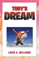 Toby's Dream di Louis A. Williams edito da Xlibris
