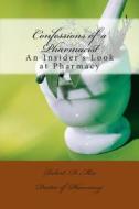 Confessions of a Pharmacist: An Insider's Look at Pharmacy di Robert D. Mix edito da Createspace