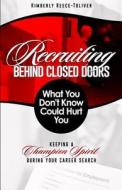 Recruiting Behind Closed Doors - What You Don't Know Could Hurt You! di Kimberly Reece-Toliver edito da Createspace