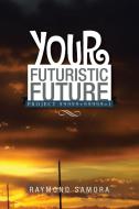 Your Futuristic Future di Raymond Samora edito da Xlibris