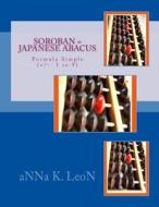 Soroban = Japanese Abacus: Formula Simple (+/- 1 to 9) di Anna K. Leon edito da Createspace