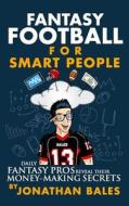 Fantasy Football for Smart People: Daily Fantasy Pros Reveal Their Money-Making Secrets di Jonathan Bales edito da Createspace