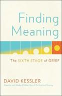 Finding Meaning: The Sixth Stage of Grief di David Kessler edito da SCRIBNER BOOKS CO