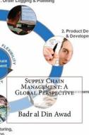 Supply Chain Management: A Global Perspective di Badr Al Din R. Awad edito da Createspace