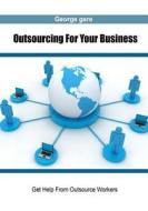 Outsourcing for Your Business: Get Help from Outsource Workers di George Gere edito da Createspace