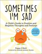 Sometimes I'm Sad: A Child's Guide to Positive and Negative Thoughts and Feelingsvolume 6 di Poppy O'Neill edito da SKY PONY PR