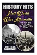 The Fun Bits of History You Don't Know about First World War Aftermath: Illustrated Fun Learning for Kids di Callum Evans edito da Createspace