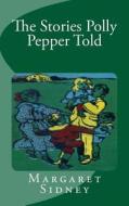 The Stories Polly Pepper Told di Margaret Sidney edito da Createspace