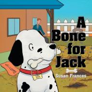 A Bone for Jack di Susan Frances edito da Xlibris