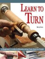 A Beginner's Guide To Woodturning From Start To Finish di Barry Gross edito da Fox Chapel Publishing