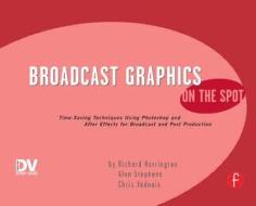 Broadcast Graphics On the Spot di Richard Harrington edito da Taylor & Francis Ltd
