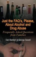 Just The Faq\'s, Please, About Alcohol And Drug Abuse di Dan Baldwin, George Sewell edito da America Star Books
