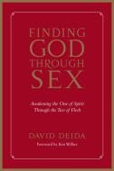 Finding God Through Sex: Awakening the One of Spirit Through the Two of Flesh di David Deida edito da SOUNDS TRUE INC
