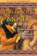 The Secret Society of Moses: The Mosaic Bloodline and a Conspiracy Spanning Three Millennia di Flavio Barbiero edito da Inner Traditions International