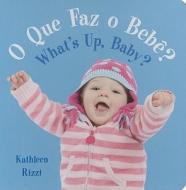 O Que Faz O Bebe?/What's Up, Baby? di Kathleen Rizzi edito da Star Bright Books